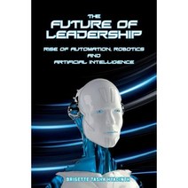 The Future of Leadership: Rise of Automation Robotics and Artificial Intelligence Paperback, MBA Caribbean Organisation