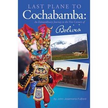 Last Plane to Cochabamba: An Extraordinary Journey to the Five Corners of Bolivia Paperback, Astoria Press