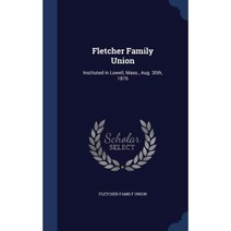 Fletcher Family Union: Instituted in Lowell Mass. Aug. 30th 1876 Hardcover, Sagwan Press