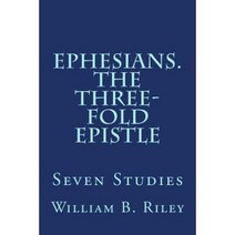 Ephesians. the Three-Fold Epistle: Seven Studies Paperback, Createspace