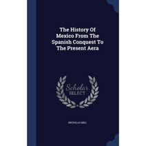 The History of Mexico from the Spanish Conquest to the Present Aera Hardcover, Sagwan Press