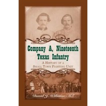 Company A Nineteenth Texas Infantry: A History of a Small Town Fighting Unit Paperback, Heritage Books