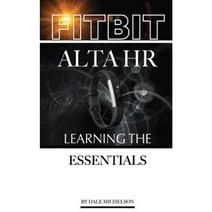 Fitbit Alta HR: Learning the Essentials Paperback, Createspace Independent Publishing Platform