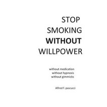 Stop Smoking Without Willpower: Yes You Can Stop Smoking Without Gimmicks Hypnosis Medications and Willpower. Paperback, Createspace