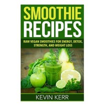 Smoothie Recipes: Raw Vegan Smoothies for Energy Detox Strength and Weight Loss. Paperback, Createspace Independent Publishing Platform
