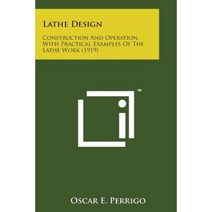 Lathe Design: Construction and Operation with Practical Examples of the Lathe Work (1919) Paperback, Literary Licensing, LLC