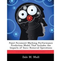Paint Pavement Marking Performance Prediction Model That Includes the Impacts of Snow Removal Operations Paperback, Biblioscholar