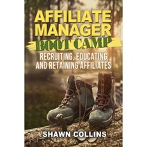 Affiliate Manager Boot Camp: Recruiting Educating and Retaining Affiliates Paperback, Createspace Independent Publishing Platform