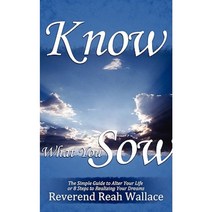 Know What You Sow: The Simple Guide to Alter Your Life or 8 Steps to Realizing Your Dreams Paperback, Authorhouse