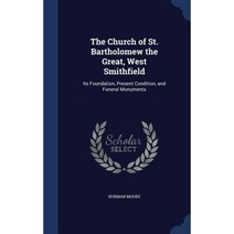 The Church of St. Bartholomew the Great West Smithfield: Its Foundation Present Condition and Funeral Monuments Hardcover, Sagwan Press
