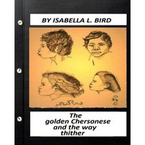 The Golden Chersonese and the Way Thither.(1883) by Isabella L. Bird Paperback, Createspace Independent Publishing Platform