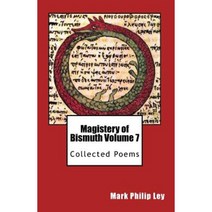 Magistery of Bismuth Volume Seven: Collected Poems Paperback, Createspace Independent Publishing Platform