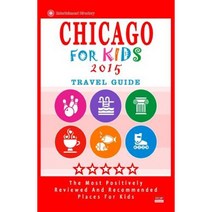 Chicago for Kids 2015: Places for Kids to Visit in Chicago (Kids Activities & Entertainment 2015) Paperback, Createspace
