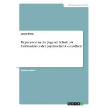 Depression in Der Jugend. Schule ALS Einflussfaktor Der Psychischen Gesundheit Paperback, Grin Publishing