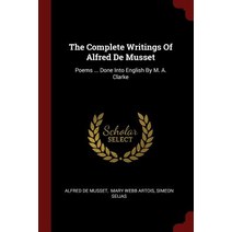 The Complete Writings of Alfred de Musset: Poems ... Done Into English by M. A. Clarke Paperback, Andesite Press