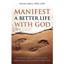 Manifest a Better Life with God: Use Your Inherent God Nature Which Includes Law of Attraction Paperback, Michael LeBlanc