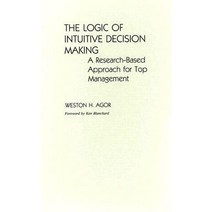 The Logic of Intuitive Decision Making: A Research-Based Approach for Top Management Hardcover, Quorum Books