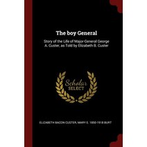 The Boy General: Story of the Life of Major-General George A. Custer as Told by Elizabeth B. Custer Paperback, Andesite Press