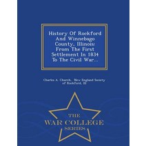 History of Rockford and Winnebago County Illinois: From the First Settlement in 1834 to the Civil War... - War College Series Paperback