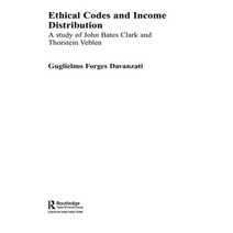 Ethical Codes and Income Distribution: A Study of John Bates Clark and Thorstein Veblen Paperback, Routledge