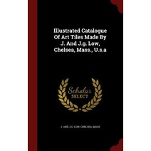 Illustrated Catalogue of Art Tiles Made by J. and J.G. Low Chelsea Mass. U.S.a Hardcover, Andesite Press