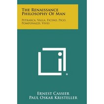 The Renaissance Philosophy of Man: Petrarca Valla Ficino Pico Pomponazzi Vives Paperback, Literary Licensing, LLC
