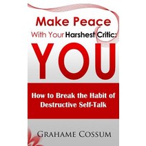 Make Peace with Your Harshest Critic: You: How to Break the Habit of Destructive Self-Talk Paperback, Createspace Independent Publishing Platform