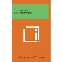 The Rise of Chiropractic Hardcover, Literary Licensing, LLC