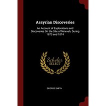 Assyrian Discoveries: An Account of Explorations and Discoveries on the Site of Nineveh During 1873 and 1874 Paperback, Andesite Press