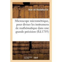 Microscope Micrometrique Pour Diviser Les Instrumens de Mathematique Dans Une Grande Precision = Micr..., Hachette Livre Bnf