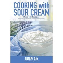 Cooking with Sour Cream: From Delicious Dips and Sauces to Scrumptious Desserts This Book Is Loaded ..., Createspace Independent Publishing Platform