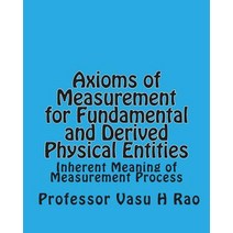 Axioms of Measurement for Fundamental and Derived Physical Entities: Inherent Meaning of Measurement P..., Createspace Independent Publishing Platform