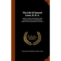 The Life of Samuel Lover R. H. A.: Artistic Literary and Musical with Selections from His Unpublis..., Arkose Press