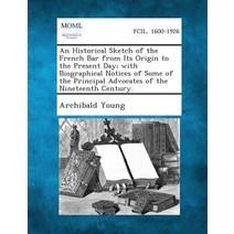 An Historical Sketch of the French Bar from Its Origin to the Present Day; With Biographical Notices o..., Gale, Making of Modern Law