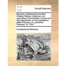 Remarks Addressed to the REV. Charles Weston Chairman of a Committee of the Durham County and City A..., Gale Ecco, Print Editions