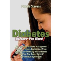 Diabetes What to Eat!: The Ultimate Diabetes Management Guide to Prevent Control and Treat Diabetes S..., Createspace Independent Publishing Platform