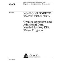 Nonpoint Source Water Pollution: Greater Oversight and Additional Data Needed for Key EPA Water Progra..., Createspace Independent Publishing Platform
