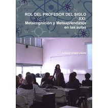 Rol del Profesor del Siglo XXI: Metacognicion y Metaaprendizaje En Las Aulas, Lulu.com