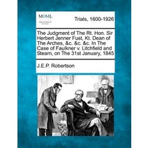 The Judgment of the Rt. Hon. Sir Herbert Jenner Fust Kt. Dean of the Arches &C. &C. &C. in the Case ..., Gale Ecco, Making of Modern Law
