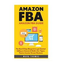 Amazon Fba: Amazon Fba Guide: The Best 8 Step Blueprint to Get Started Selling on Amazon & Build a Six..., Createspace Independent Publishing Platform