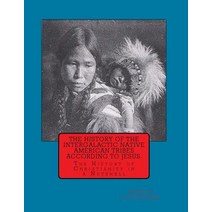 The History of the Intergalactic Native American Tribes According to Jesus. the History of Christianit..., Createspace Independent Publishing Platform