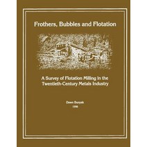 Frothers Bubbles and Flotation: A Survey of Flotation Milling in the Twentieth-Century Metals Indust..., Createspace Independent Publishing Platform