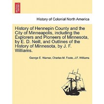 History of Hennepin County and the City of Minneapolis Including the Explorers and Pioneers of Minnes..., British Library, Historical Print Editions