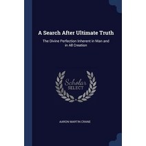A Search After Ultimate Truth: The Divine Perfection Inherent in Man and in All Creation Paperback, Sagwan Press