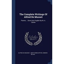 The Complete Writings of Alfred de Musset: Poems ... Done Into English by M. A. Clarke Hardcover, Sagwan Press