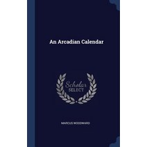 An Arcadian Calendar Hardcover, Sagwan Press