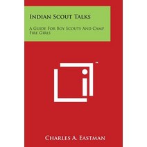 Indian Scout Talks: A Guide for Boy Scouts and Camp Fire Girls Paperback, Literary Licensing, LLC