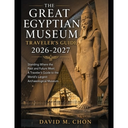 (영문도서)The Great Egyptian Museum Traveler's Guide 2026-2027: Standing Where the Past an..., Paperback